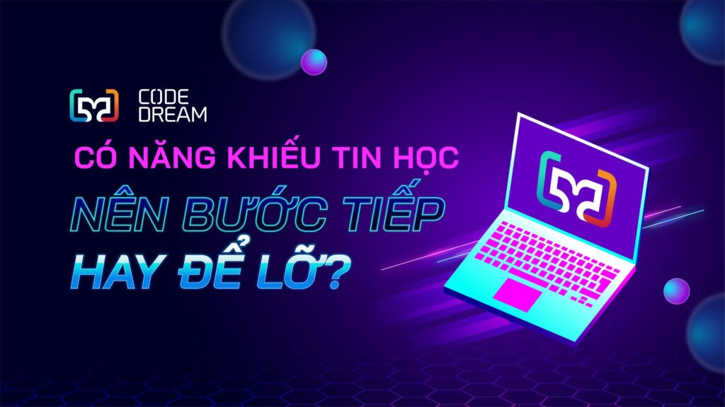 Có năng khiếu tin học nên bước tiếp hay bỏ lỡ